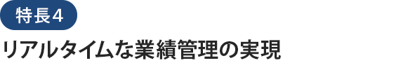特長４リアルタイムな業績管理の実現